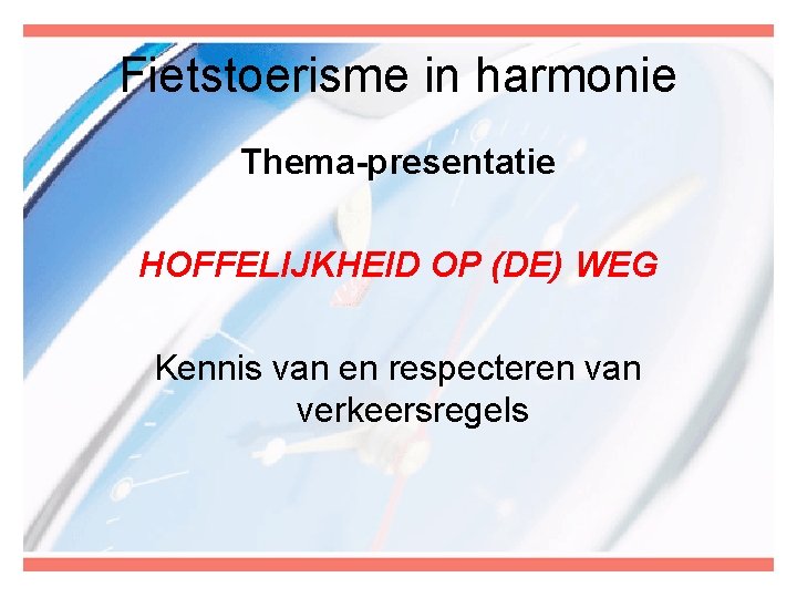 Fietstoerisme in harmonie Thema-presentatie HOFFELIJKHEID OP (DE) WEG Kennis van en respecteren van verkeersregels