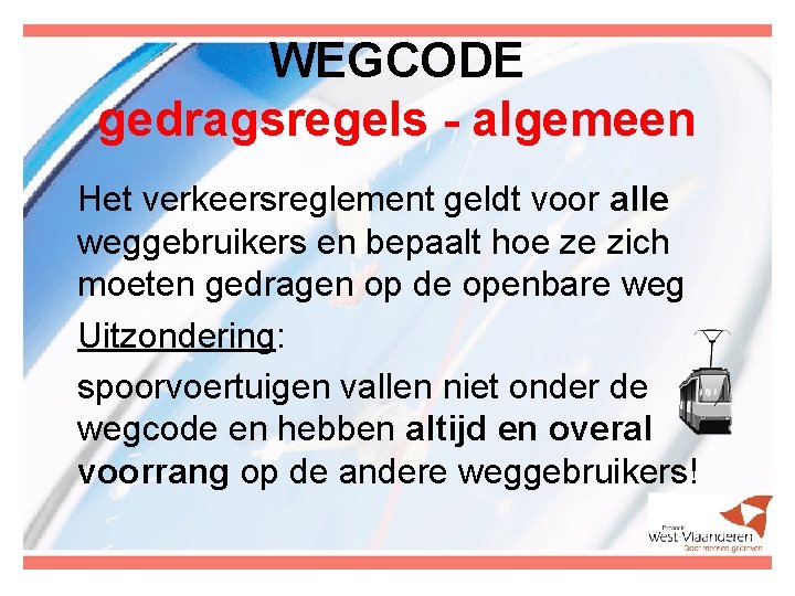 WEGCODE gedragsregels - algemeen Het verkeersreglement geldt voor alle weggebruikers en bepaalt hoe ze