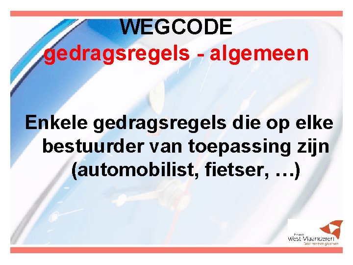 WEGCODE gedragsregels - algemeen Enkele gedragsregels die op elke bestuurder van toepassing zijn (automobilist,