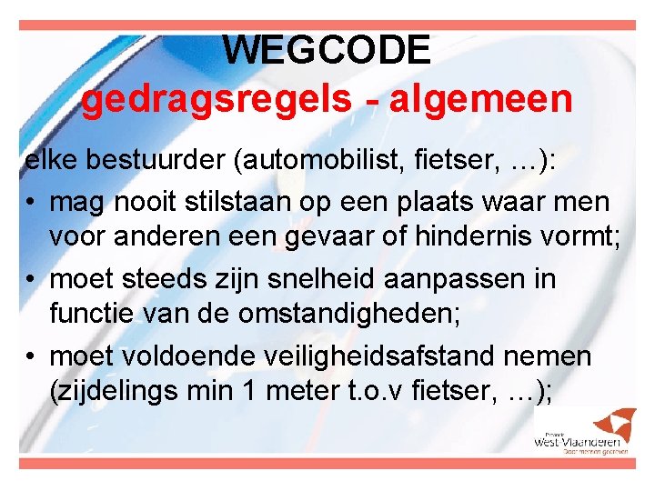 WEGCODE gedragsregels - algemeen elke bestuurder (automobilist, fietser, …): • mag nooit stilstaan op