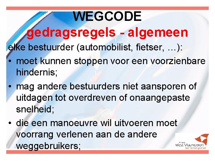 WEGCODE gedragsregels - algemeen elke bestuurder (automobilist, fietser, …): • moet kunnen stoppen voor