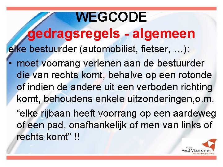 WEGCODE gedragsregels - algemeen elke bestuurder (automobilist, fietser, …): • moet voorrang verlenen aan