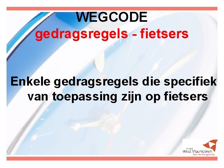 WEGCODE gedragsregels - fietsers Enkele gedragsregels die specifiek van toepassing zijn op fietsers 