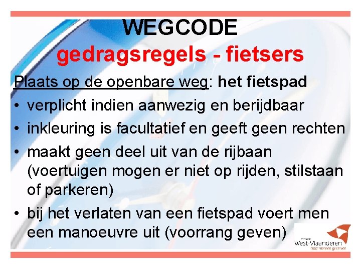 WEGCODE gedragsregels - fietsers Plaats op de openbare weg: het fietspad • verplicht indien