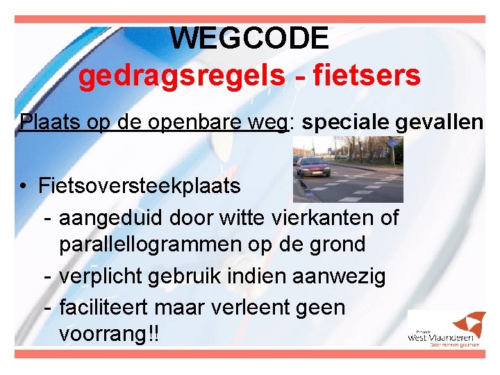 WEGCODE gedragsregels - fietsers Plaats op de openbare weg: speciale gevallen • Fietsoversteekplaats -