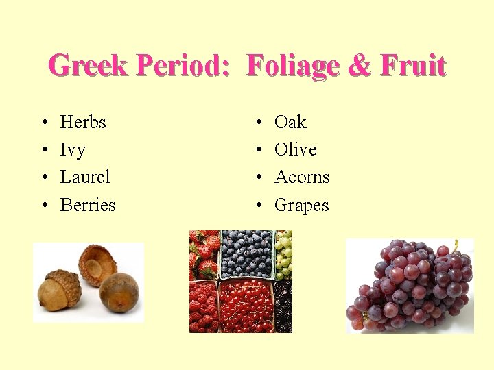 Greek Period: Foliage & Fruit • • Herbs Ivy Laurel Berries • • Oak