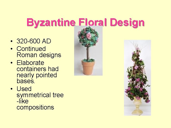 Byzantine Floral Design • 320 -600 AD • Continued Roman designs • Elaborate containers