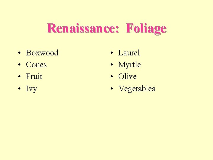 Renaissance: Foliage • • Boxwood Cones Fruit Ivy • • Laurel Myrtle Olive Vegetables