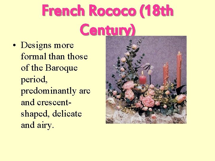 French Rococo (18 th Century) • Designs more formal than those of the Baroque