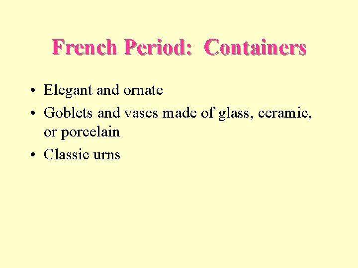 French Period: Containers • Elegant and ornate • Goblets and vases made of glass,
