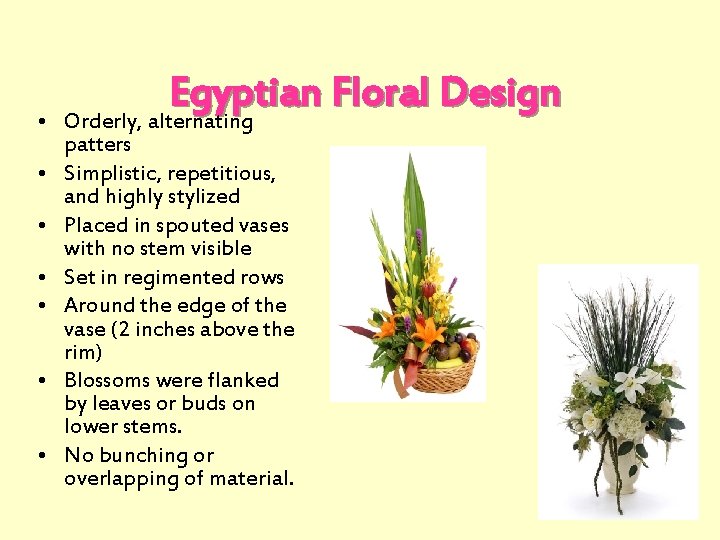  • • Egyptian Floral Design Orderly, alternating patters Simplistic, repetitious, and highly stylized