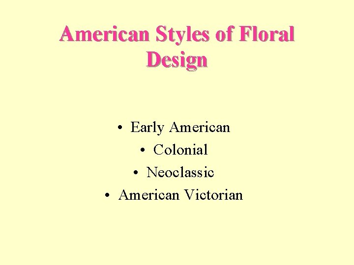 American Styles of Floral Design • Early American • Colonial • Neoclassic • American