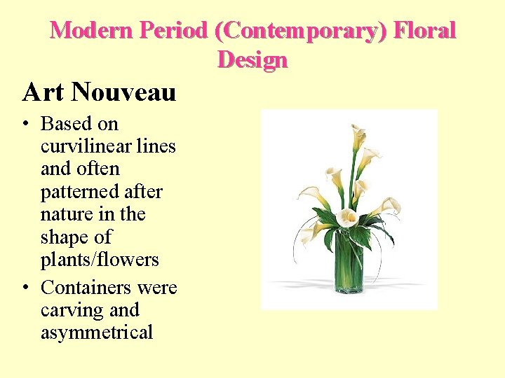 Modern Period (Contemporary) Floral Design Art Nouveau • Based on curvilinear lines and often