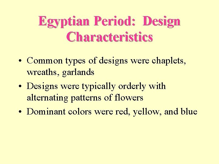 Egyptian Period: Design Characteristics • Common types of designs were chaplets, wreaths, garlands •