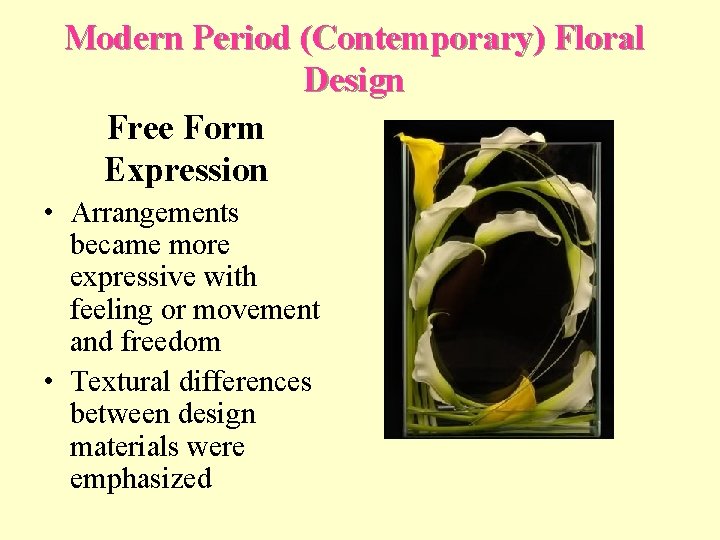 Modern Period (Contemporary) Floral Design Free Form Expression • Arrangements became more expressive with
