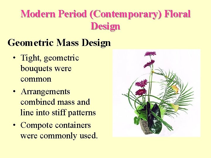 Modern Period (Contemporary) Floral Design Geometric Mass Design • Tight, geometric bouquets were common