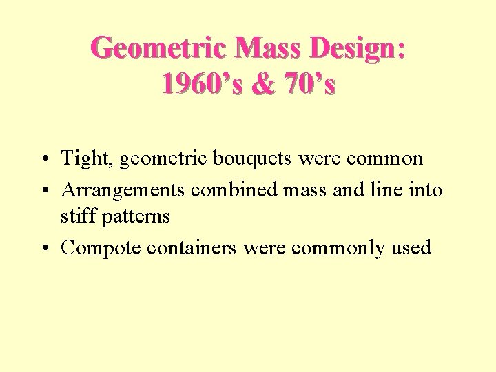 Geometric Mass Design: 1960’s & 70’s • Tight, geometric bouquets were common • Arrangements