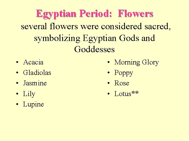 Egyptian Period: Flowers several flowers were considered sacred, symbolizing Egyptian Gods and Goddesses •