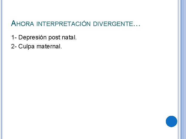 AHORA INTERPRETACIÓN DIVERGENTE… 1 - Depresión post natal. 2 - Culpa maternal. 