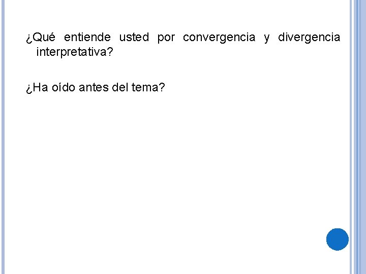 ¿Qué entiende usted por convergencia y divergencia interpretativa? ¿Ha oído antes del tema? 