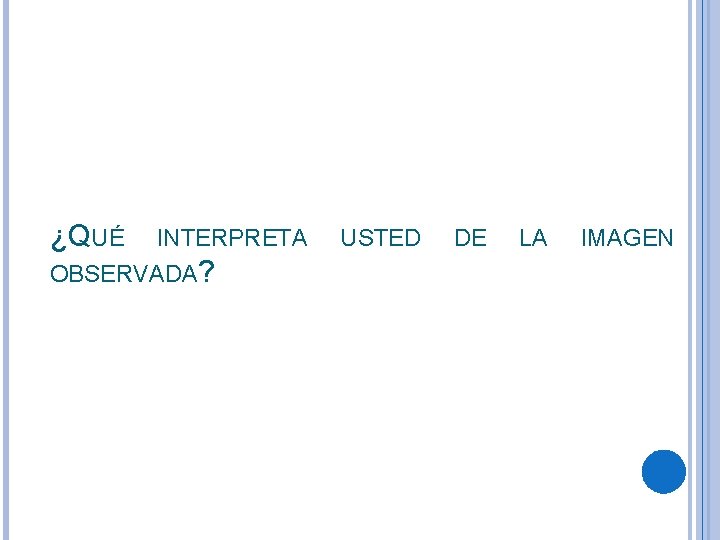 ¿QUÉ INTERPRETA OBSERVADA? USTED DE LA IMAGEN 