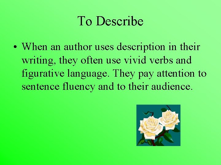 To Describe • When an author uses description in their writing, they often use