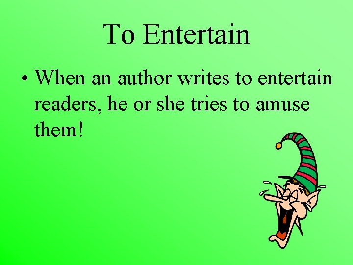 To Entertain • When an author writes to entertain readers, he or she tries
