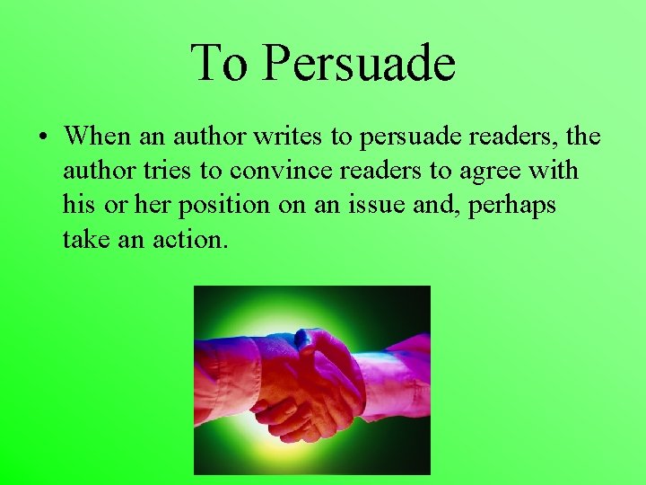 To Persuade • When an author writes to persuade readers, the author tries to