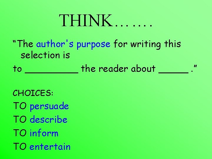 THINK……. “The author's purpose for writing this selection is to _____ the reader about