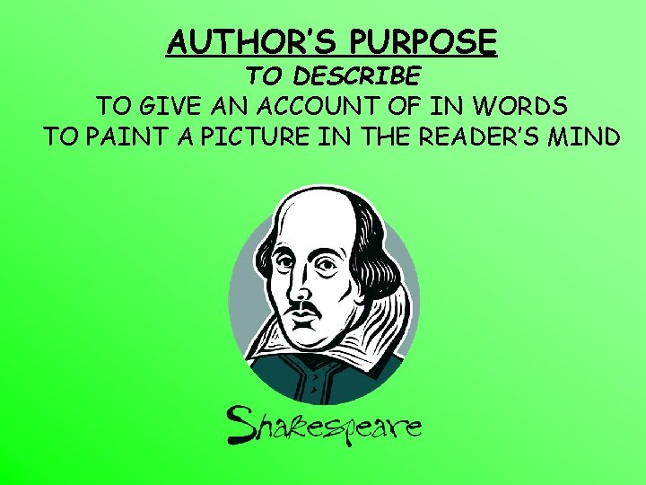 AUTHOR’S PURPOSE TO DESCRIBE TO GIVE AN ACCOUNT OF IN WORDS TO PAINT A