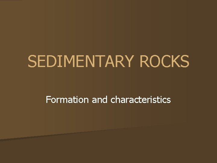 SEDIMENTARY ROCKS Formation and characteristics 