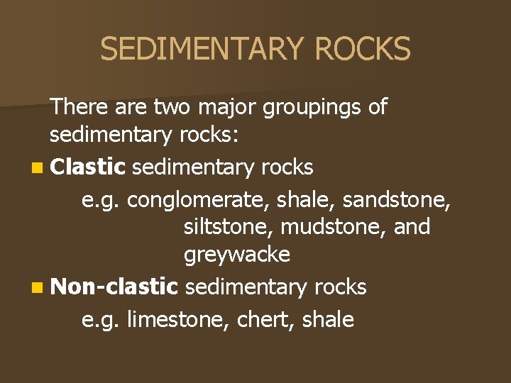 SEDIMENTARY ROCKS There are two major groupings of sedimentary rocks: n Clastic sedimentary rocks