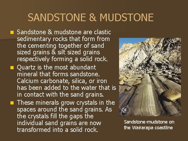 SANDSTONE & MUDSTONE Sandstone & mudstone are clastic sedimentary rocks that form from the