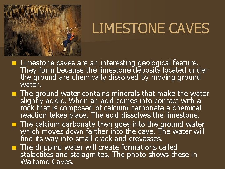 LIMESTONE CAVES Limestone caves are an interesting geological feature. They form because the limestone