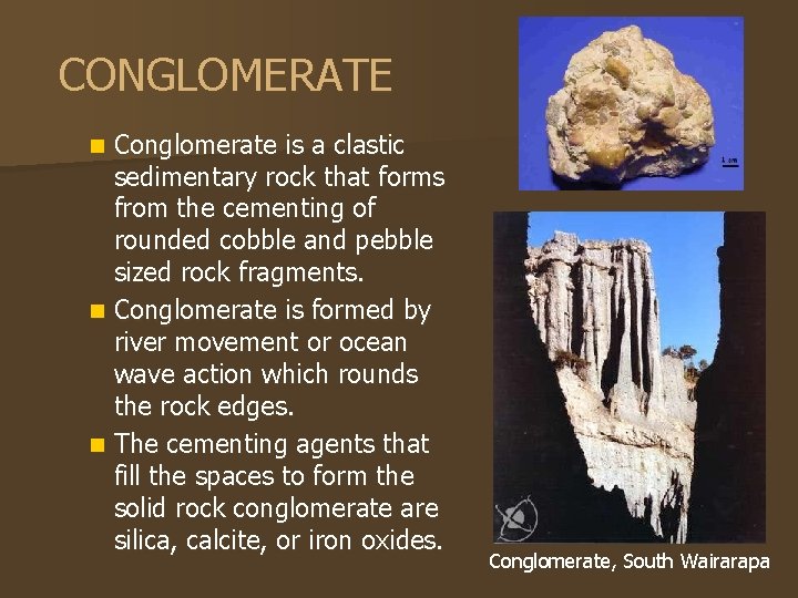 CONGLOMERATE Conglomerate is a clastic sedimentary rock that forms from the cementing of rounded
