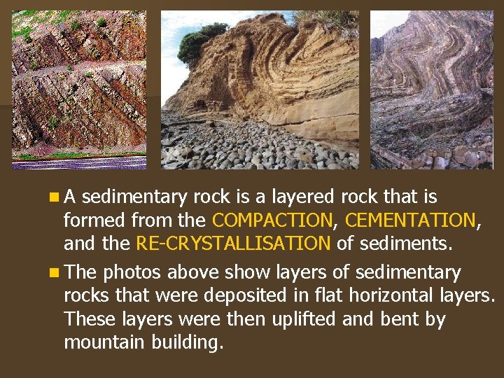 n. A sedimentary rock is a layered rock that is formed from the COMPACTION,