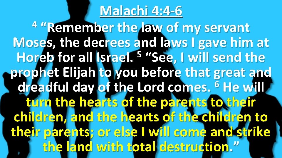 Malachi 4: 4 -6 4 “Remember the law of my servant Moses, the decrees