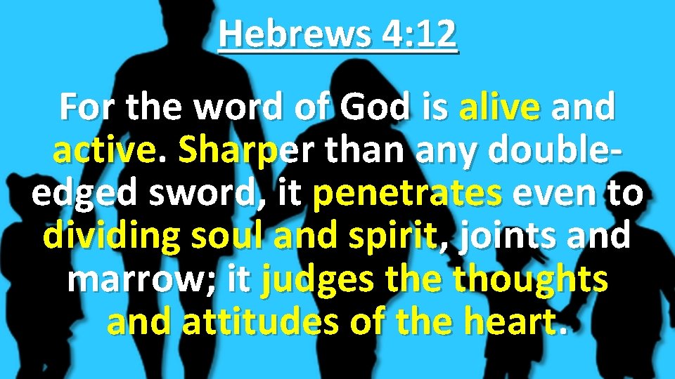 Hebrews 4: 12 For the word of God is alive and active. Sharper than