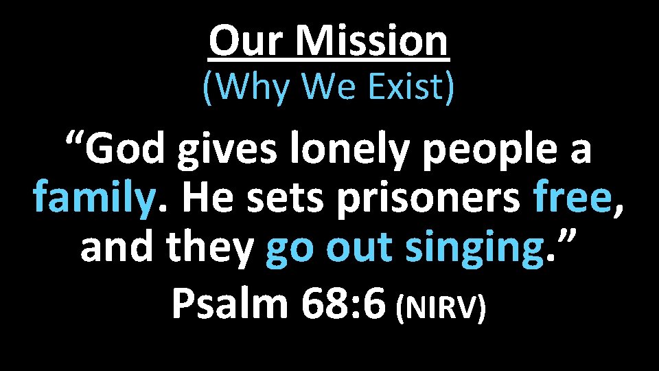 Our Mission (Why We Exist) “God gives lonely people a family. He sets prisoners