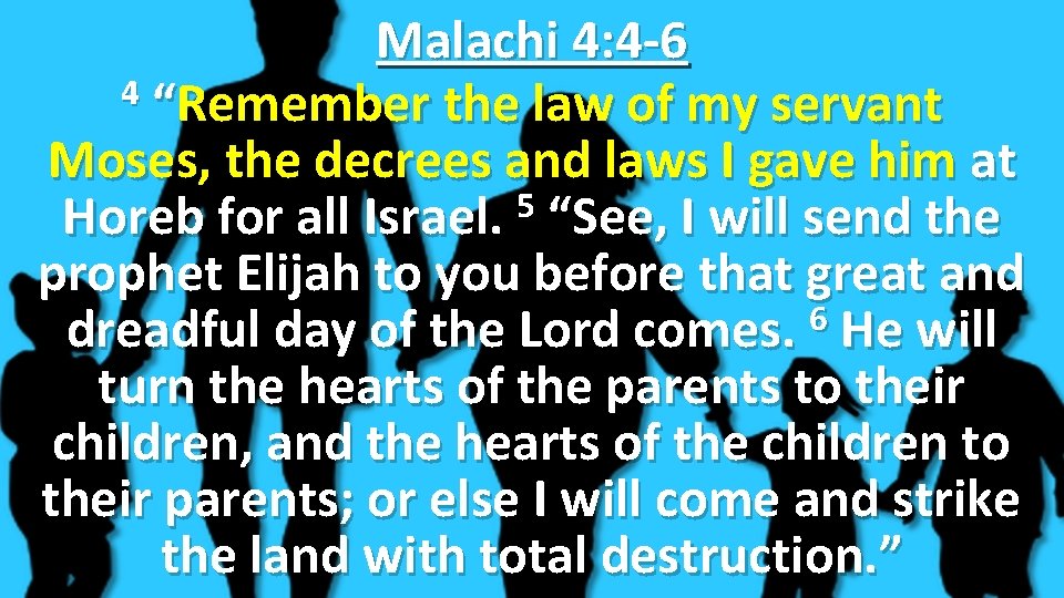 Malachi 4: 4 -6 4 “Remember the law of my servant Moses, the decrees