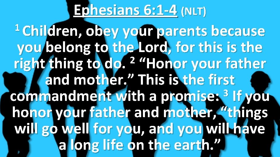 Ephesians 6: 1 -4 (NLT) 1 Children, obey your parents because you belong to