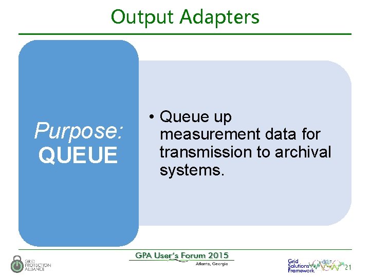 Output Adapters Purpose: QUEUE • Queue up measurement data for transmission to archival systems.