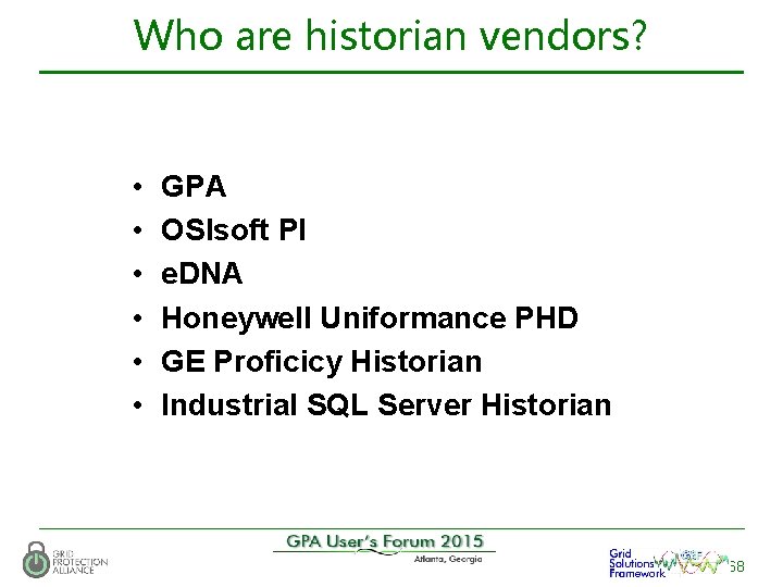 Who are historian vendors? • • • GPA OSIsoft PI e. DNA Honeywell Uniformance