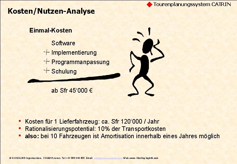 Kosten/Nutzen-Analyse Tourenplanungssystem CATRIN Einmal-Kosten Software Implementierung Programmanpassung Schulung ab Sfr 45‘ 000 € •