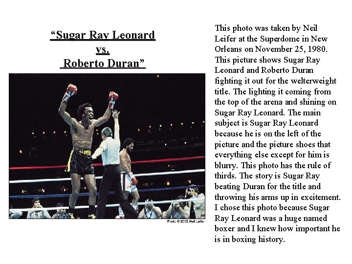 “Sugar Ray Leonard vs. Roberto Duran” This photo was taken by Neil Leifer at