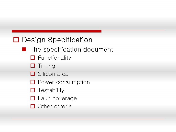 o Design Specification n The specification document o o o o Functionality Timing Silicon