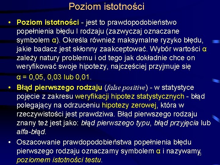 Poziom istotności • Poziom istotności - jest to prawdopodobieństwo popełnienia błędu I rodzaju (zazwyczaj