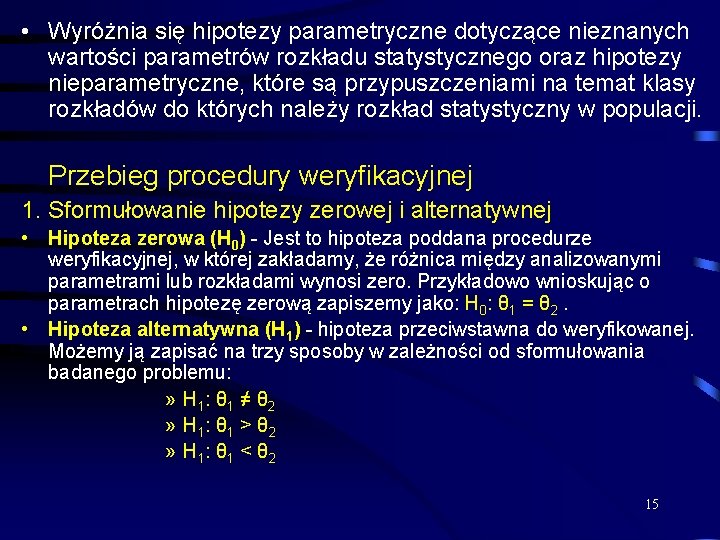  • Wyróżnia się hipotezy parametryczne dotyczące nieznanych wartości parametrów rozkładu statystycznego oraz hipotezy