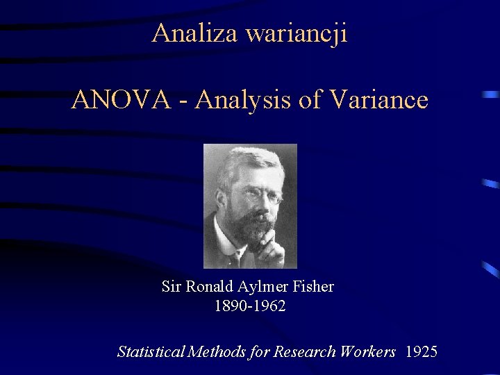 Analiza wariancji ANOVA - Analysis of Variance Sir Ronald Aylmer Fisher 1890 -1962 Statistical