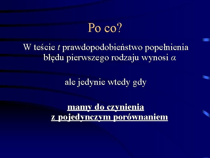 Po co? W teście t prawdopodobieństwo popełnienia błędu pierwszego rodzaju wynosi α ale jedynie